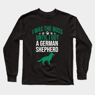 I was the boss until I got a german shepherd Long Sleeve T-Shirt